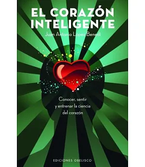 El corazon inteligente/ The Intelligent Heart: Conocer, Sentir Y Entrenar La Ciencia Del Corazon/ Know, Feel and Train the Scien