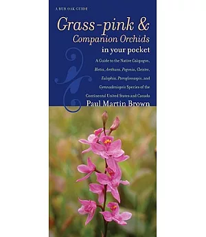 Grass-pinks and Companion Orchids in Your Pocket: A Guide to the Native Calopogon, Bletia, Arethusa, Pogonia, Cleistes, Eulophia