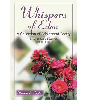 Whispers of Eden: A Collection of Adolescent Poetry and Short Stories (1980-1990