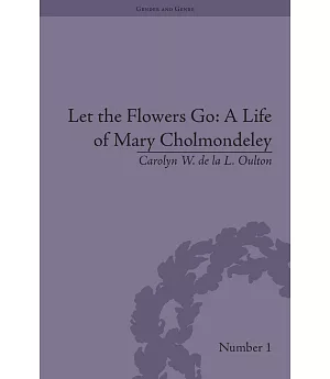 Let the Flowers Go: A Life of Mary Cholmondely