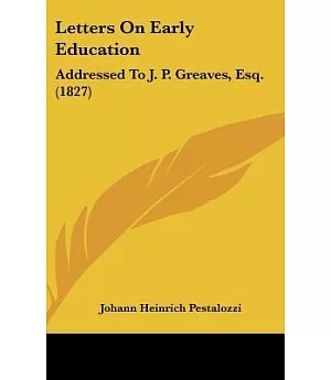 Letters on Early Education: Addressed to J. P. Greaves, Esq.