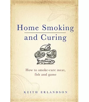 Home Smoking and Curing: How to Smoke-cure Meat, Fish and Game