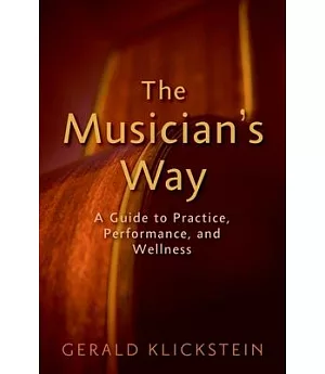 The Musician’s Way: A Guide to Practice, Performance, and Wellness