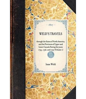 Weld’s Travels: Through the States of North America, and the Provinces of Upper and Lower Canada During the Years 1795, 1796, a