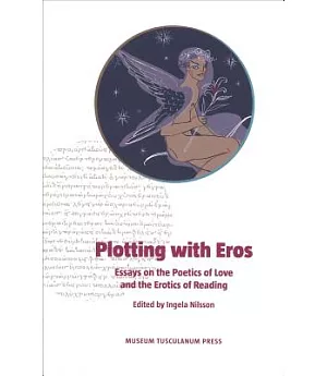 Plotting With Eros: Essays on the Poetics of Love and the Erotics of Reading