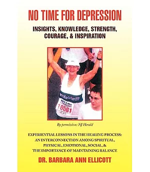 No Time for Depression: Insights, Knowledge, Strength, Courage, & Inspiration: Experiential Lessons in the Healing Process: An I