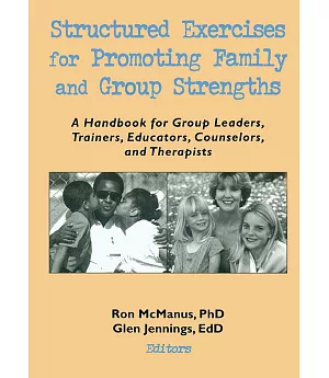 Structured Exercises for Promoting Family and Group Strengths: A Handbook for Group Leaders, Trainers, Educators, Counselors, an