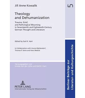 Theology and Dehumanization: Trauma, Grief, and Pathological Mourning in Seventeenth and Eighteenth-century German Thought and L