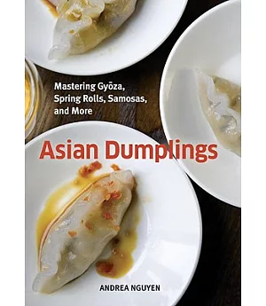 Asian Dumplings: Mastering Gyoza, Spring Rolls, Samosas, and More