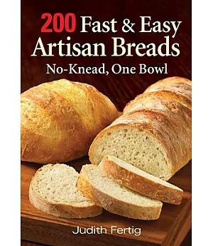 200 Fast & Easy Artisan Breads: No-Knead, One Bowl