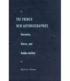 The French New Autobiographies: Sarraute, Duras, and Robbe-Grillet