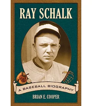 Ray Schalk: A Baseball Biography