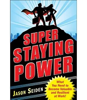 Super Staying Power: What You Need to Become Valuable and Resilient at Work!