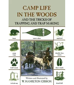 Camp Life in the Woods and the Tricks of Trapping and Trap Making: Containing Comprehensive Hints on Camp Shelters, Log Huts, Ba