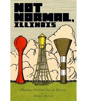 Not Normal, Illinois: Peculiar Fictions from the Flyover