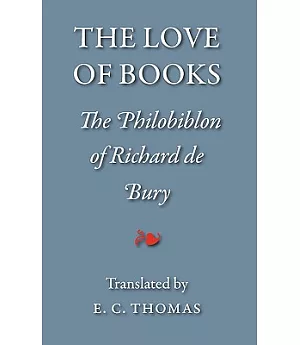 The Love of Books, Being the Philobiblon of Richard De Bury