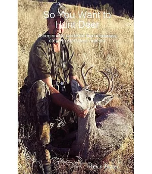 So You Want to Hunt Deer: A Beginner’s Guide for the Necessary Steps to Start Deer Hunting