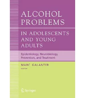 Alcohol Problems in Adolescents and Young Adults: Epidemiology, Neurobiology, Prevention, and Treatment