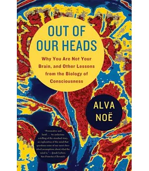 Out of Our Heads: Why You Are Not Your Brain, and Other Lessons from the Biology of Consciousness