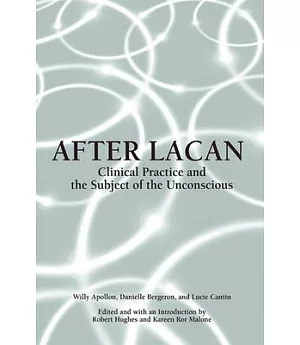 After Lacan: Clinical Practice and the Subject of the Unconscious