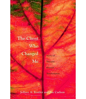 The Client Who Changed Me: Stories Of Therapist Personal Transformation