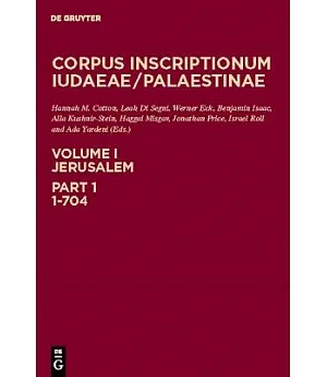 Corpus Inscriptionum Iudaeae/ Palestinae: Jersalem: A Multi-Lingual Corpus of the Inscriptions from Alexander to Muhammad