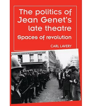 The Politics of Jean Genet’s Late Theatre: Spaces of Revolution