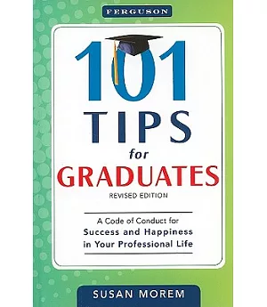 101 Tips for Graduates: A Code of Conduct for Success and Happiness in Your Professional Life