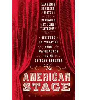 The American Stage: Writing on Theater from Washington Irving to Tony Kushner