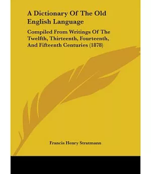 A Dictionary of the Old English Language: Compiled from Writings of the XII, XIII, XIV, and XV Centuries