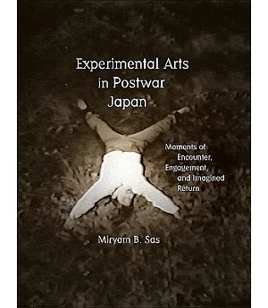 Experimental Arts in Postwar Japan: Moments of Encounter, Engagement, and Imagined Return