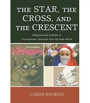 The Star, the Cross, and the Crescent: Religions and Conflicts in Francophone Literature from the Arab World