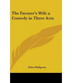 The Farmer’s Wife: A Comedy in Three Acts