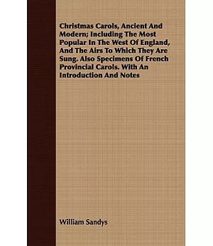 Christmas Carols, Ancient and Modern: Including the Most Popular in the West of England, and the Airs to Which They Are Sung: Al