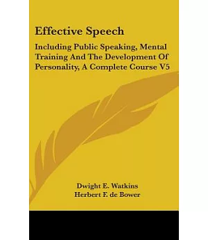 Effective Speech: Including Public Speaking, Mental Training and the Development of Personality, a Complete Course