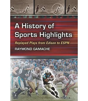 A History of Sports Highlights: Replayed Plays from Edison to ESPN