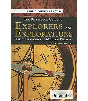 The Britannica Guide to Explorers and Explorations That Changed the Modern World