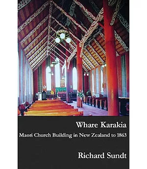 Whare Karakia: Maori Church Building, Decoration & Ritual in Aotearoa New Zealand, 1834-1863