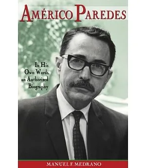 Americo Paredes: In His Own Words, an Authorized Biography