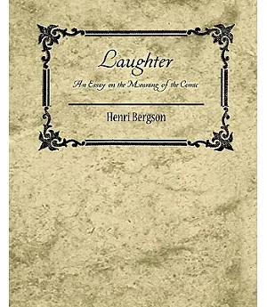 Laughter: An Essay on the Meaning of the Comic - Henri Bergson