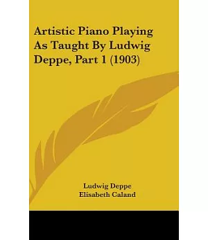 Artistic Piano Playing As Taught by Ludwig Deppe