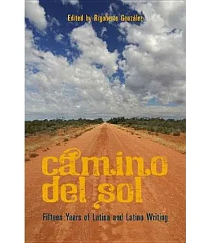 Camino Del Sol: Fifteen Years of Latina and Latino Writing