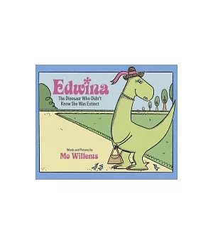 Edwina, the Dinosaur Who Didn’t Know She Was Extinct