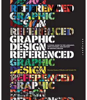 Graphic Design, Referenced: A Visual Guide to the Language, Applications, and History of Graphic Design