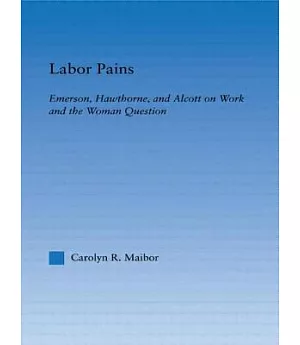 Labor Pains: Emerson, Hawthorne, & Alcott on Work, Women, & the Development of the Self