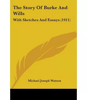 The Story Of Burke And Wills: With Sketches and Essays