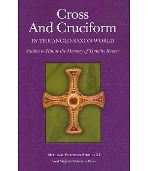 Cross and Cruciform in the Anglo-Saxon World: Studies to Honor the Memory of Timothy Reuter