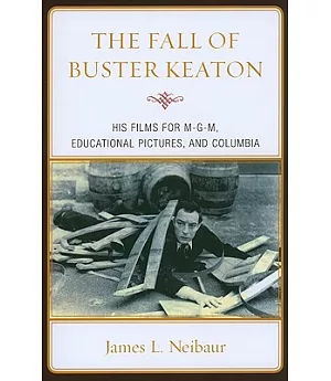 The Fall of Buster Keaton: His Films for M-g-m, Educational Pictures, and Columbia