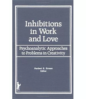 Inhibitions in Work and Love: Psychoanalytic Approaches to Problems in Creativity