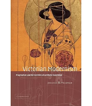 Victorian Modernism: Pragmatism and the Varieties of Aesthetic Experience